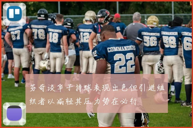 芬奇谈华子持球表现出色但引进组织者以减轻其压力势在必行